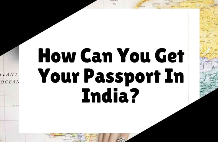 How Can You Get Your Passport In India_